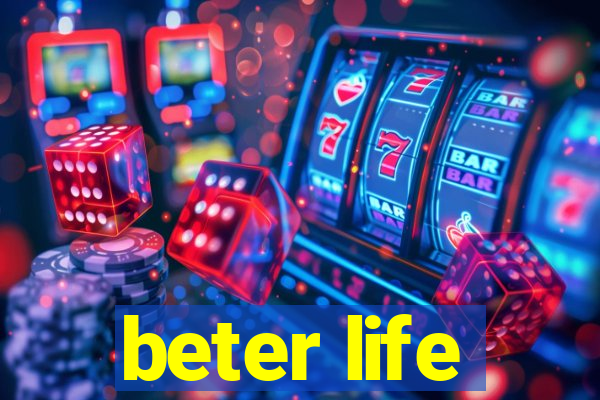 beter life